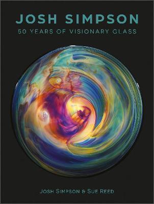 Josh Simpson: 50 Years of Visionary Glass - William Warmus