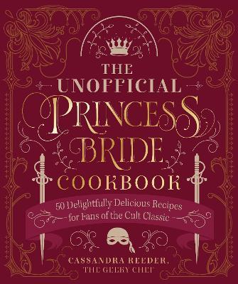 The Unofficial Princess Bride Cookbook: 50 Delightfully Delicious Recipes for Fans of the Cult Classic - Cassandra Reeder