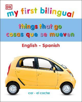 My First Things That Go/Cosas Que Se Mueven: Bilingual Edition English-Spanish / Edición Bilingüe Inglés-Español - Dk