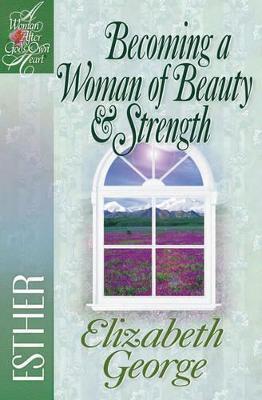 Becoming a Woman of Beauty & Strength: Esther - Elizabeth George