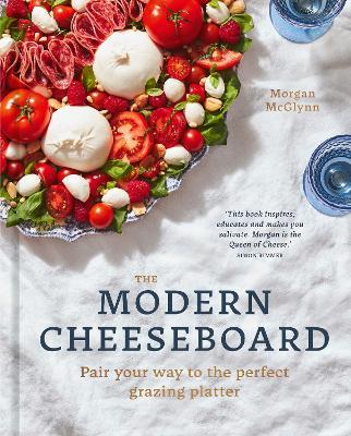 The Modern Cheeseboard: Pair Your Way to the Perfect Grazing Platter - Morgan Mcglynn