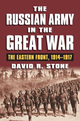 The Russian Army in the Great War: The Eastern Front, 1914-1917 - David R. Stone