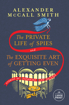 The Private Life of Spies and the Exquisite Art of Getting Even: Stories - Alexander Mccall Smith