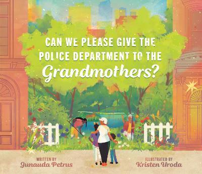 Can We Please Give the Police Department to the Grandmothers? - Junauda Petrus