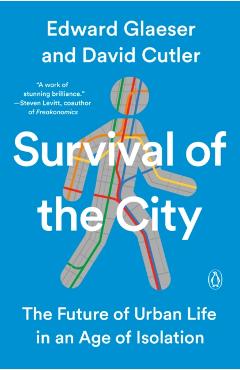 Survival of the City: The Future of Urban Life in an Age of Isolation - Edward Glaeser