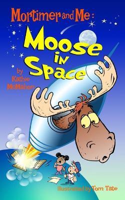 Mortimer and Me: Moose In Space: (#4 in the Mortimer and Me series) - Tom Tate