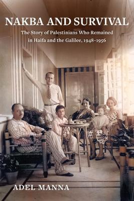 Nakba and Survival: The Story of Palestinians Who Remained in Haifa and the Galilee, 1948-1956volume 6 - Adel Manna