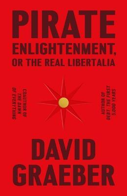 Pirate Enlightenment, or the Real Libertalia - David Graeber