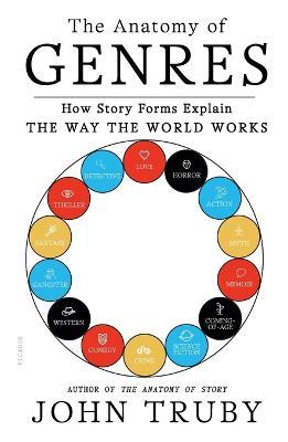 The Anatomy of Genres: How Story Forms Explain the Way the World Works - John Truby