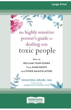 The Highly Sensitive Person's Guide to Dealing with Toxic People: How to Reclaim Your Power from Narcissists and Other Manipulators [Standard Large Pr - Shahida Arabi