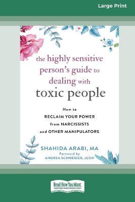 The Highly Sensitive Person's Guide to Dealing with Toxic People: How to Reclaim Your Power from Narcissists and Other Manipulators [Standard Large Pr - Shahida Arabi