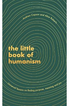 The Little Book of Humanism: Universal Lessons on Finding Purpose, Meaning and Joy - Andrew Copson