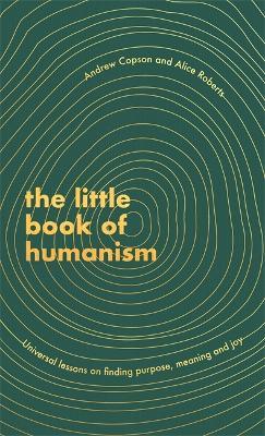The Little Book of Humanism: Universal Lessons on Finding Purpose, Meaning and Joy - Andrew Copson