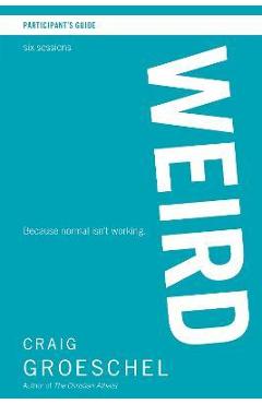Poza produsului Weird Bible Study Participant's Guide: Because Normal Isn't Working - Craig Groeschel