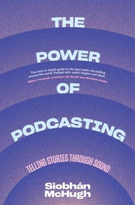 The Power of Podcasting: Telling Stories Through Sound - Siobhaan Mchugh