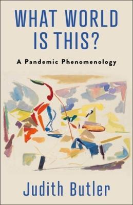 What World Is This?: A Pandemic Phenomenology - Judith Butler