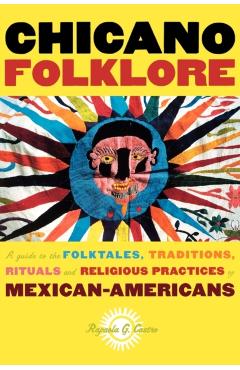 Chicano Folklore: A Guide to the Folktales, Traditions, Rituals and Religious Practices of Mexican Americans - Rafaela G. Castro