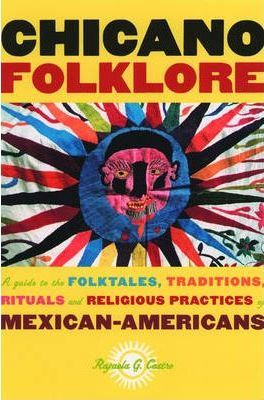 Chicano Folklore: A Guide to the Folktales, Traditions, Rituals and Religious Practices of Mexican Americans - Rafaela G. Castro