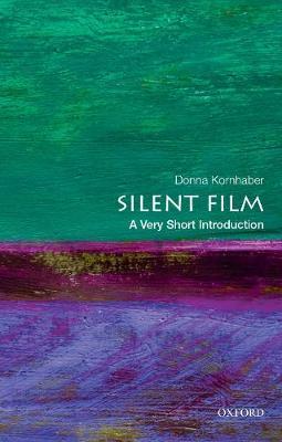 Silent Film: A Very Short Introduction - Donna Kornhaber