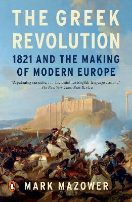 The Greek Revolution: 1821 and the Making of Modern Europe - Mark Mazower