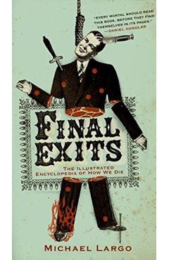 Final Exits: The Illustrated Encyclopedia of How We Die - Michael Largo