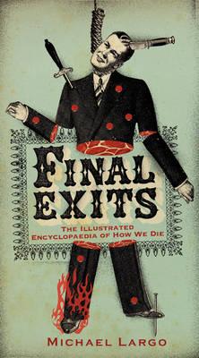 Final Exits: The Illustrated Encyclopedia of How We Die - Michael Largo