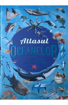 Coperta cărții 'Atlasul oceanelor. Descoperă lumea marină'