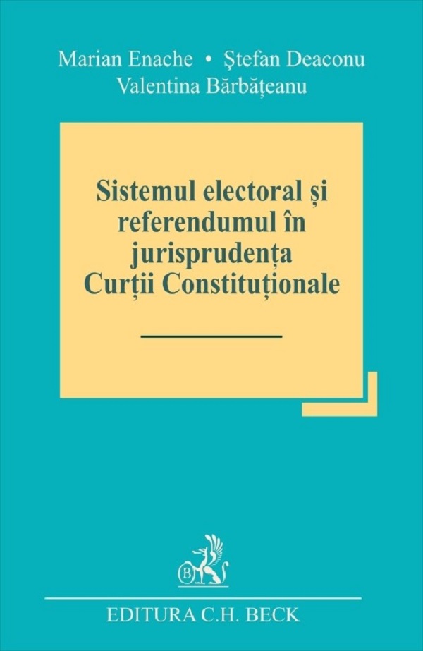 Sistemul electoral si referendumul in jurisprudenta Curtii Constitutionale - Marian Enache, Stefan Deaconu, Valentina Barbateanu