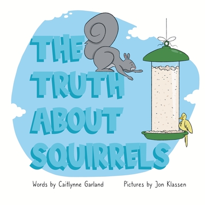The Truth About Squirrels - Caitlynne Garland
