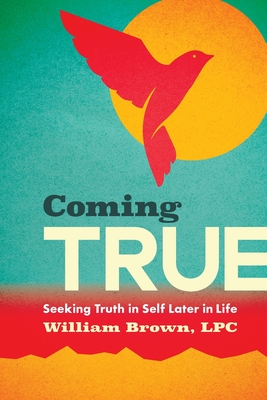 Coming True: Seeking Truth in Self Later in Life - William Brown