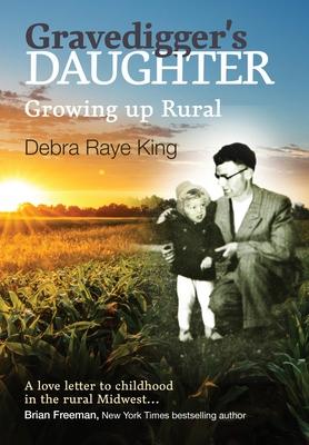 Gravedigger's Daughter - Growing Up Rural - Debra R. King