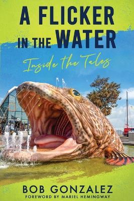 A Flicker in the Water: Inside the Tales - Bob Gonzalez