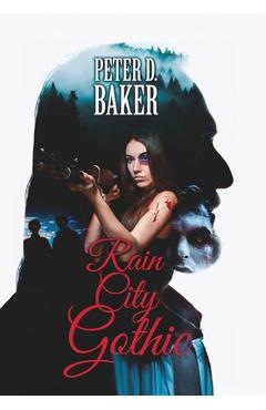 Coperta cărții 'Rain City Gothic - Peter D. Baker'