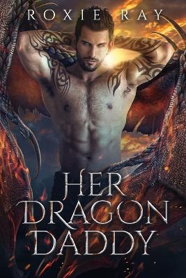 Her Dragon Daddy: A Dragon Shifter Romance - Roxie Ray