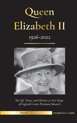 Queen Elizabeth II: The Life, Times, and Glorious 70 Year Reign of England's Iconic Platinum Monarch (1926-2022) - Her Fight for the Palac - English Royal Press