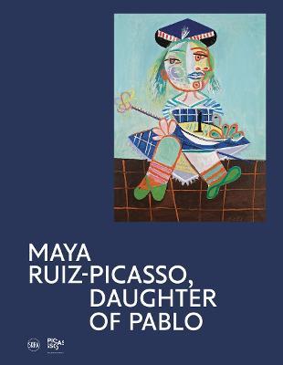 Maya Ruiz-Picasso: Daughter of Pablo - Emilia Philippot