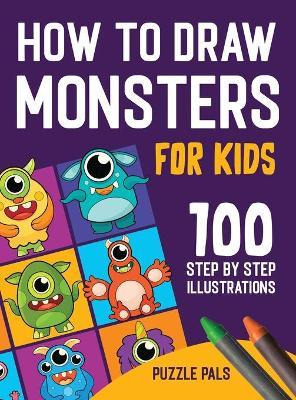 How To Draw Monsters: 100 Step By Step Drawings For Kids Ages 4 - 8 - Puzzle Pals