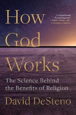 How God Works: The Science Behind the Benefits of Religion - David Desteno