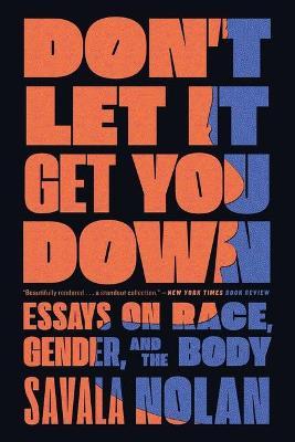 Don't Let It Get You Down: Essays on Race, Gender, and the Body - Savala Nolan