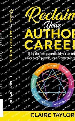 Reclaim Your Author Career: Using the Enneagram to build your strategy, unlock deeper purpose, and celebrate your career - Claire Taylor