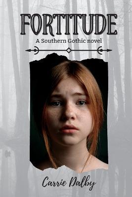 Fortitude: A Southern Gothic Novel - Carrie Dalby