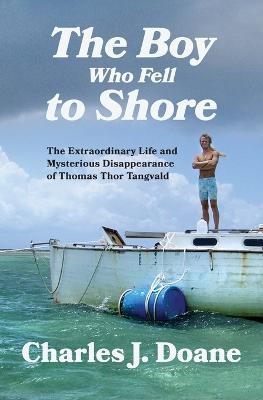 The Boy Who Fell to Shore: The Extraordinary Life and Mysterious Disappearance of Thomas Thor Tangvald - Charles J. Doane
