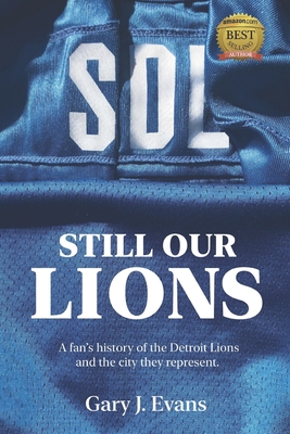 SOL Still Our Lions: A Fan's History of the Detroit Lions and the City They Represent - Gary J. Evans