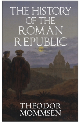 The History of the Roman Republic - Theodor Mommsen