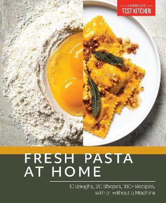 Fresh Pasta at Home: 10 Doughs, 20 Shapes, 100+ Recipes, with or Without a Machine - America's Test Kitchen