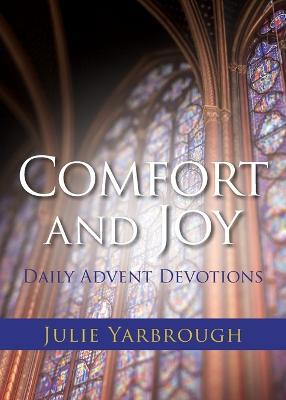 Comfort and Joy: Daily Advent Devotions - Julie Yarbrough