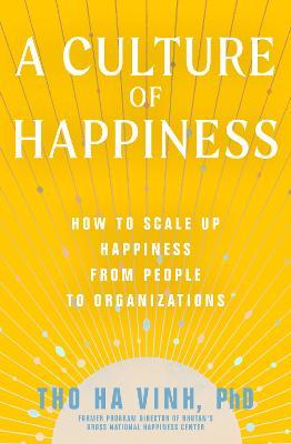 A Culture of Happiness: How to Scale Up Happiness from People to Organizations - Tho Ha Vinh