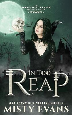 In Too Reap, The Accidental Reaper Paranormal Urban Fantasy Series, Book 3 - Misty Evans