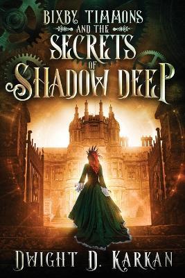 Bixby Timmons and the Secrets of Shadow Deep - Dwight Karkan