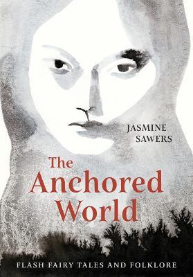 The Anchored World: Flash Fairy Tales and Folklore - Jasmine Sawers